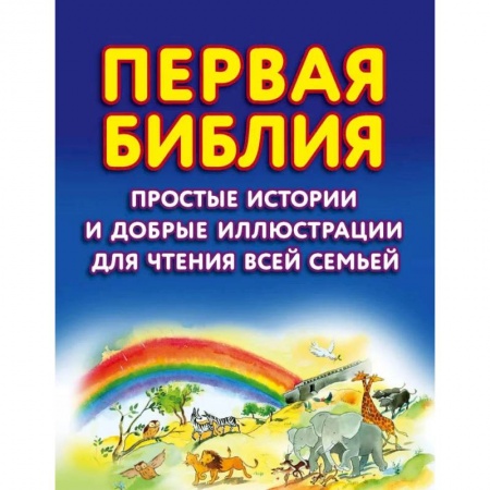 Религиозная литература для детей, книга Первая Библия. Простые истории и добрые иллюстрации для чтения всей семьей заказать