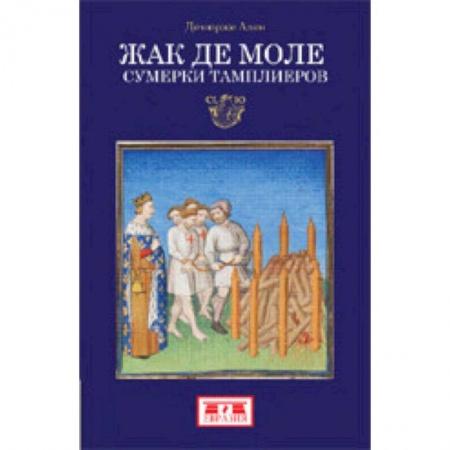 Общие работы по всемирной истории, книга Жак де Моле. Сумерки тамплиеров заказать