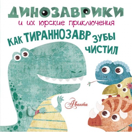 Сказки и истории для малышей, книга Как тираннозавр зубы чистил? заказать