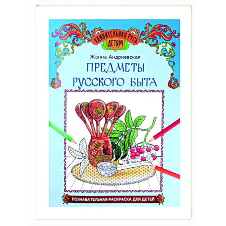 Раскраски на любой вкус, книга Предметы русского быта: познавательная раскраска для детей заказать