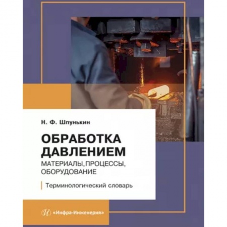Промышленность, книга Обработка давлением. Материалы, процессы, оборудование. Терминологический словарь заказать
