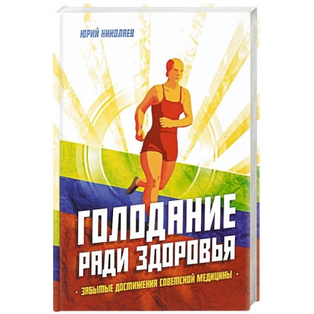 Лечебные свойства растений, минералов и т.д., книга Голодание ради здоровья. Забытые достижения советской медицины заказать