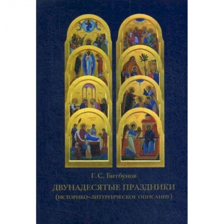 Православие в целом, книга Двунадесятые праздники. Историко-литургическое описание заказать