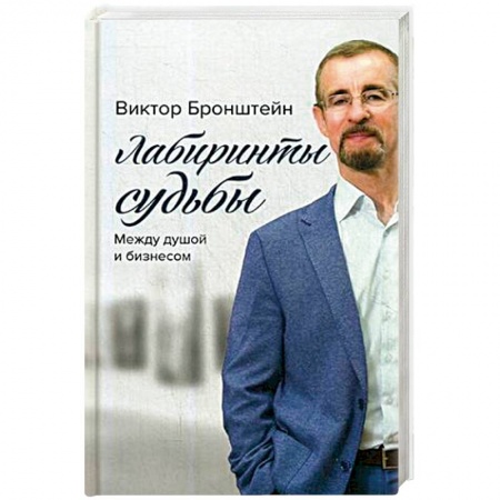 Мемуары, биографии бизнесменов, книга Лабиринты судьбы. Между душой и бизнесом заказать