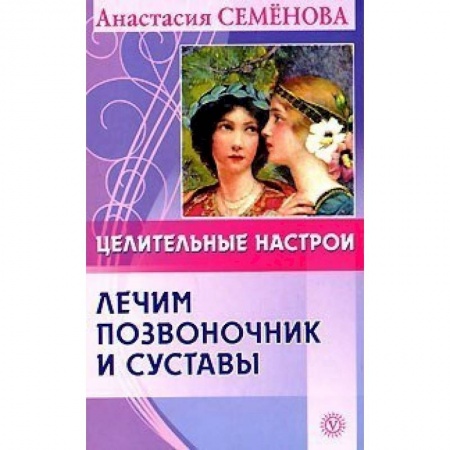 Популярная и нетрадиционная медицина, книга Целительные настрои. Лечим позвоночник и суставы заказать