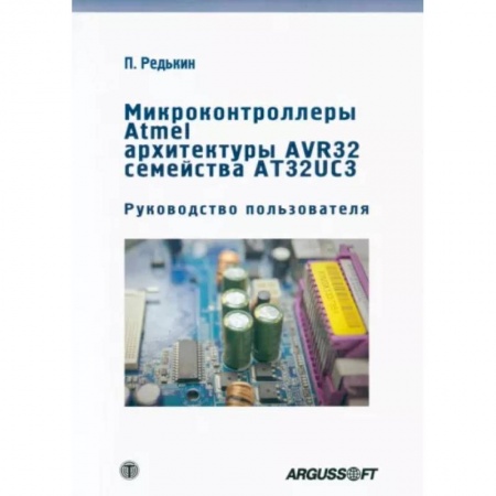 Технические науки. Транспорт, книга Микроконтроллеры Atmel архитектуры AVR32 семейства AT32UC3. Руководство пользователя заказать