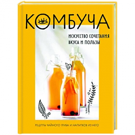 Чай. Кофе. Безалкогольные напитки, книга Комбуча. Искусство сочетания вкуса и пользы. Рецепты чайного гриба и напитков из него заказать