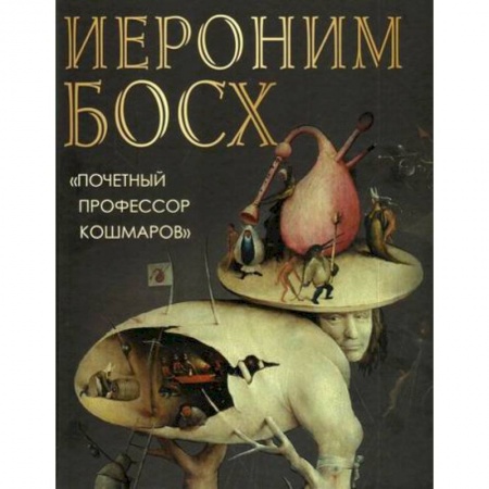 Изобразительное искусство, книга Иероним Босх. 'Почетный профессор кошмаров' заказать