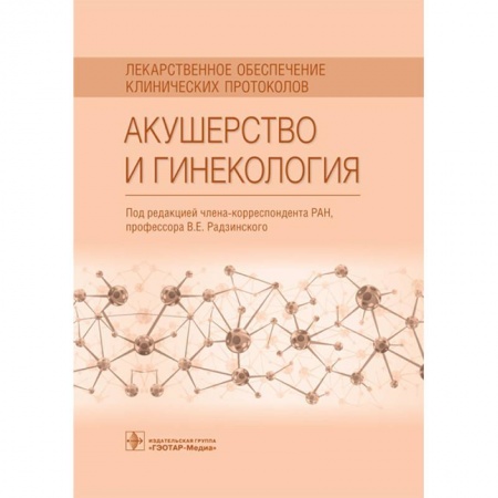 Акушерство и гинекология, книга Акушерство и гинекология. Лекарственное обеспечение клинических протоколов заказать