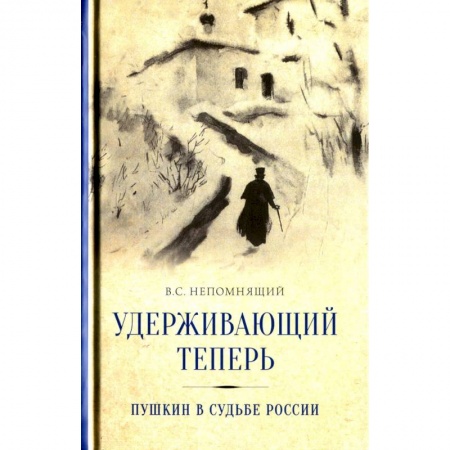 Публицистика, книга Удерживающий теперь. Пушкин в судьбе России. Избранные работы и выступления заказать