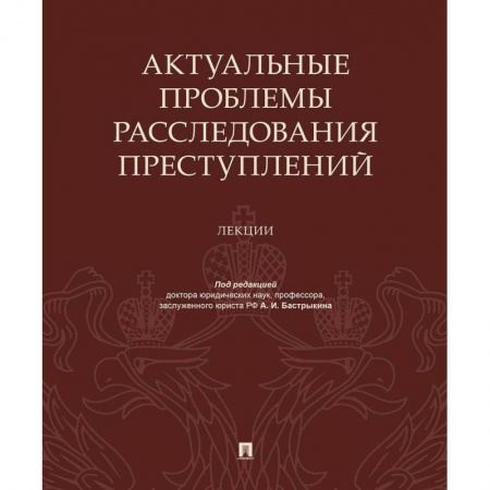 Уголовное и уголовно-процессуальное право, книга Актуальные проблемы расследов.преступлений.Лекции заказать