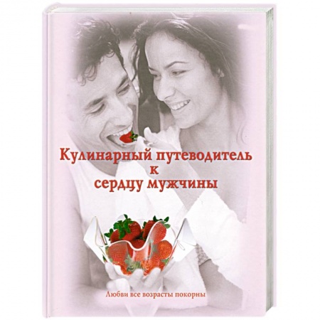 Книги, книга Кулинарный путеводитель к сердцу мужчины заказать