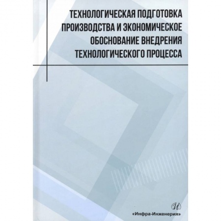 Книги, книга Технологическая подготовка производства и экономическое обоснование внедрения технологического процесса заказать