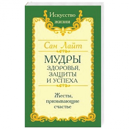 Книги, книга Сан Лайт. Мудры здоровья, защиты и успеха. Жесты призывающие счастье. заказать