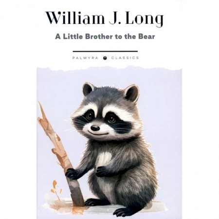 Английский язык, книга A Little Brother to the Bear. And Other Animal Studies заказать