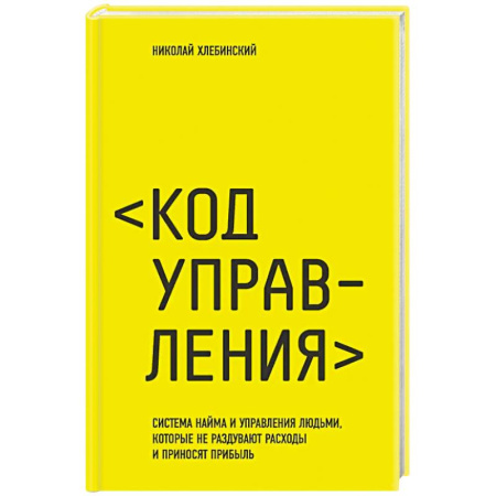 Предпринимательство. Отраслевой бизнес, книга Код управления. Система найма и управления людьми, которые не раздувают расходы и приносят прибыль заказать