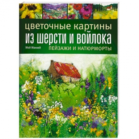Книги, книга Цветочные картины из шерсти и войлока. Пейзажи и натюрморты заказать