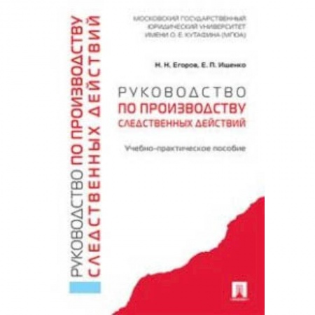 Право. Юриспруденция, книга Руководство по производству следственных действий. Учебно-практическое пособие заказать