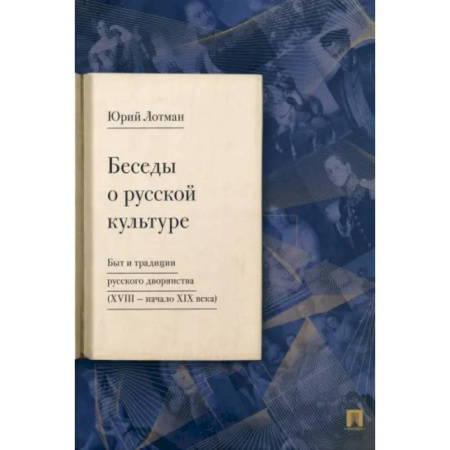 История культуры России, книга Беседы о русской культуре. Быт и традиции русского дворянства XVIII — начало XIX века заказать