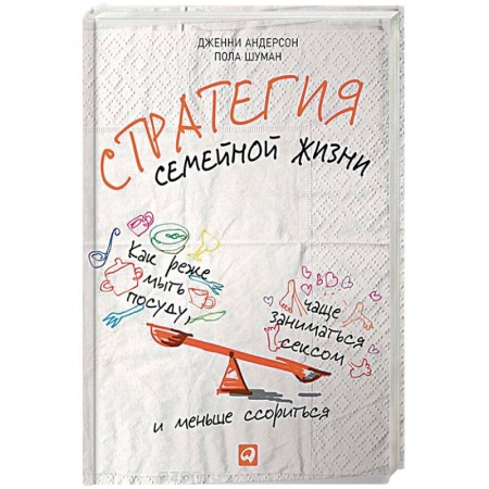 Практическая психология, книга Стратегия семейной жизни. Как реже мыть посуду, чаще заниматься сексом и меньше ссориться заказать