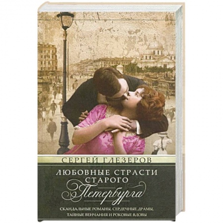 История городов, книга Любовные страсти старого Петербурга. Скандальные романы, сердечные драмы, тайные венчания и роковые заказать