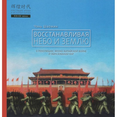 История отдельных зарубежных стран, книга Восстанавливая небо и землю. О революциях, Японо-китайской войне и образовании КНР заказать