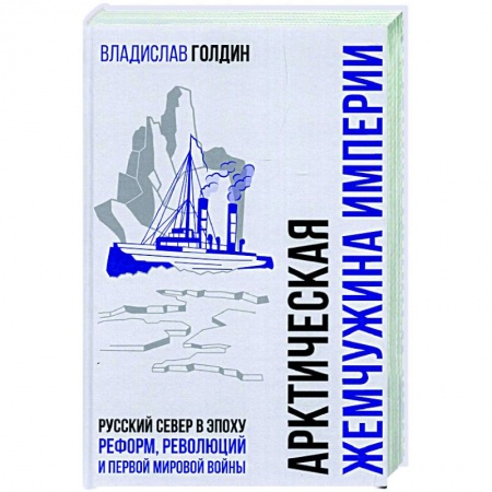 Краеведение, книга БРВИО Арктическая жемчужина империи. Русский Север в эпоху реформ, революций и Первой мировой войны заказать