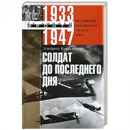 Вторая мировая война (1939-1945), книга Солдат до последнего дня. Воспоминания фельдмаршала Третьего рейха. 1933—1947 заказать