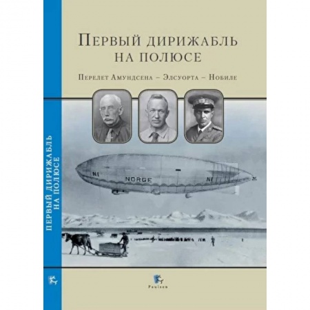 Географические науки, книга Первый дирижабль на полюсе. Перелет Амундсена-Элсуорта-Нобиле заказать