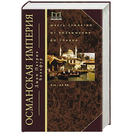 Всемирная история, книга Османская империя. Шесть столетий от возвышения до упадка. XIV-XX вв. заказать