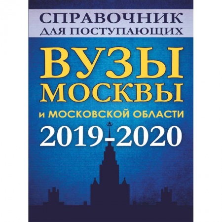 Справочники для поступающих, книга Справочник для поступающих. Вузы Москвы и Московской области, 2019-2020 заказать