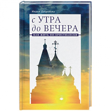 Православие в целом, книга С утра до вечера. Как жить по-христиански заказать