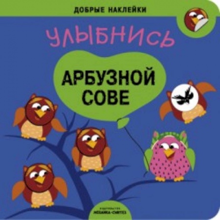 Книги, книга Добрые наклейки. Улыбнись арбузной сове. заказать