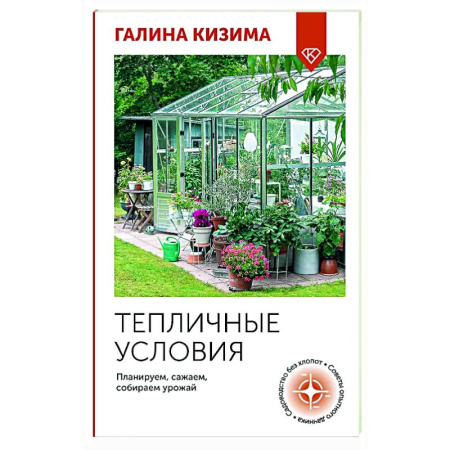 Общие работы по садоводству, книга Тепличные условия. Планируем, сажаем, собираем урожай заказать