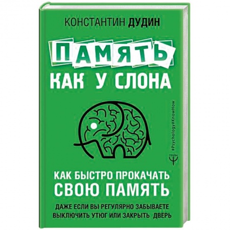 Практическая психология, книга Память, как у слона. Как быстро прокачать свою память, даже если вы регулярно забываете выключить утюг или закрыть дверь заказать