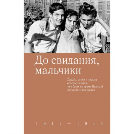 Русская поэзия, книга До свидания,мальчики. Судьбы, стихи и письма молодых поэтов, погибших во время Великой Отечественной войны заказать