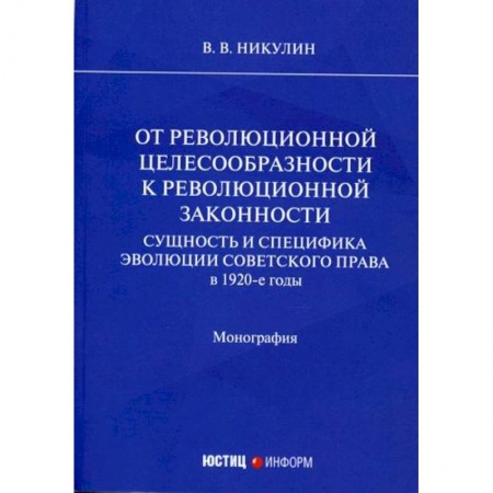 История и теория права, книга От революционной целесообразности к революционной законности. Сущность и специфика эволюции советского права в 1920-е годы заказать