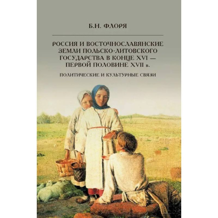 Россия в XVIII в., книга Россия и восточнославянские земли Польско-Литовского государства в конце XVI-первой половине XVII в. Политические и культурные связи заказать