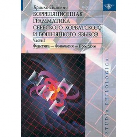 Книги, книга Корреляционная грамматика сербского, хорватского и бошняцкого яз. Ч.1: Фонетика-Фонология-Просодия заказать