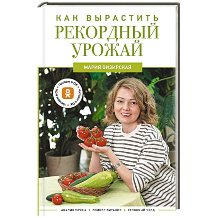 Плодовые и ягодные культуры, книга Как вырастить рекордный урожай. Анализ почвы, подбор питания, сезонный уход заказать
