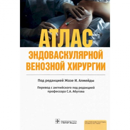 Хирургия. Ортопедия, книга Атлас эндоваскулярной венозной хирургии заказать