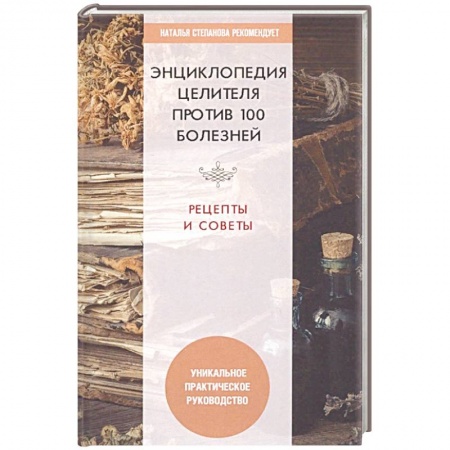 Общие работы. Лекарственные растения, книга Энциклопедия целителя против 100 болезней. Рецепты и советы заказать