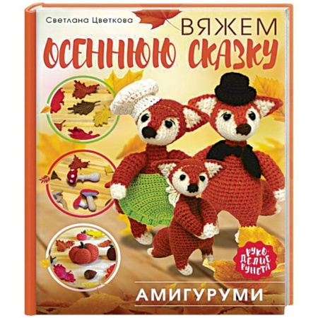 Мягкие игрушки. Куклы, книга Амигуруми. Вяжем осеннюю сказку заказать