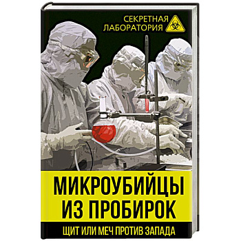 Микроубийцы из пробирок. Щит или меч против Запада Микроубийцы из пробирок. Щит или меч против Запада