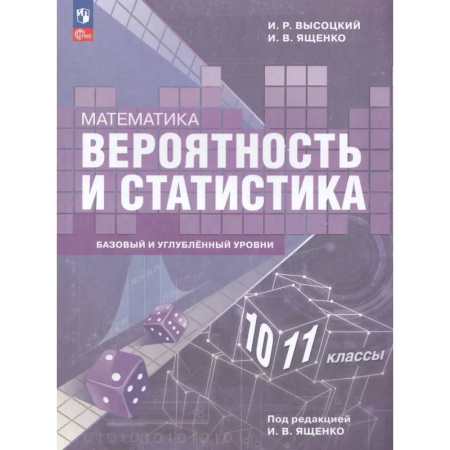 Математика. Алгебра. Геометрия, книга Математика. Вероятность и статистика. 10-11 классы. Базовый и углубленный уровни. Учебное пособие заказать