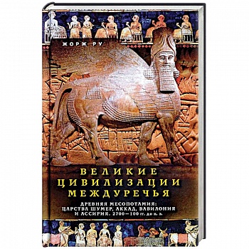 Великие цивилизации Междуречья. Древняя Месопотамия. Царства Шумер, Аккад, Вавилония и Ассирия