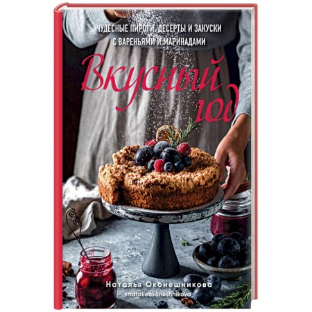 Выпечка, десерты, книга Вкусный год. Чудесные пироги, десерты и закуски с вареньями и маринадами заказать