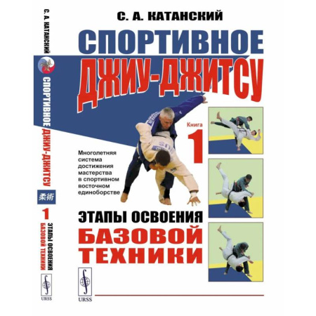 Прочие единоборства и боевые системы, книга Спортивное джиу-джитсу. Книга 1: Этапы освоения базовой техники. (Многолетняя система достижения мастерства в спортивном восточном единоборстве) заказать