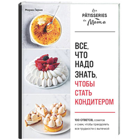 Выпечка, десерты, книга Все, что надо знать, чтобы стать кондитером.100 ответов, советов и схем, чтобы преодолеть все трудности с выпечкой заказать