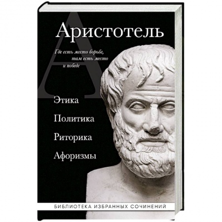 Избранные философские труды и речи, книга Аристотель. Этика, политика, риторика, афоризмы заказать